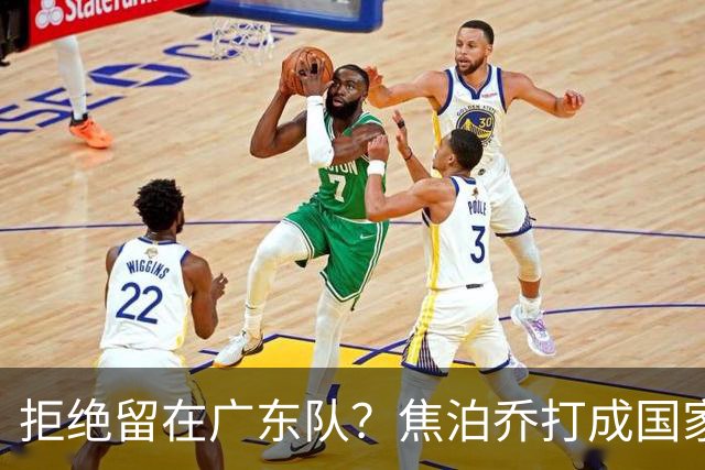 拒绝留在广东队？焦泊乔打成国家队大腿，扯下杜锋最后的蒙羞布！